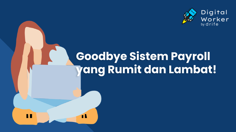 Goodbye Sistem Payroll yang Rumit dan Lambat