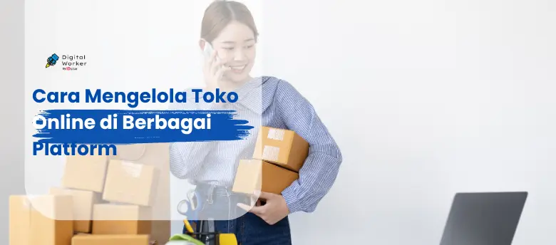 Cara Mengelola Toko Online di Berbagai Platform