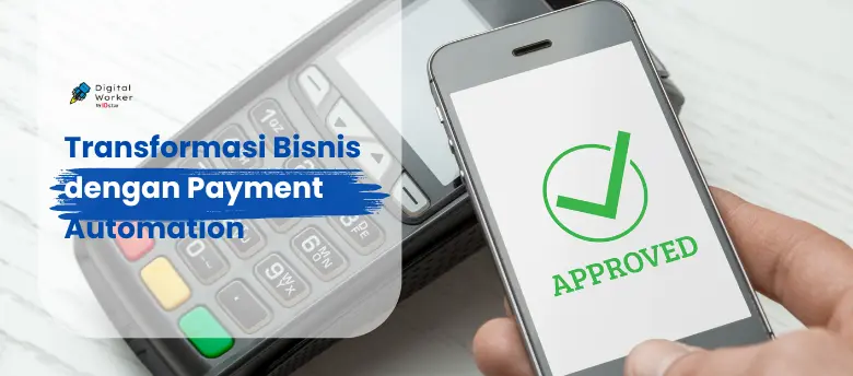 Transformasikan Bisnis Anda dengan Payment Automation