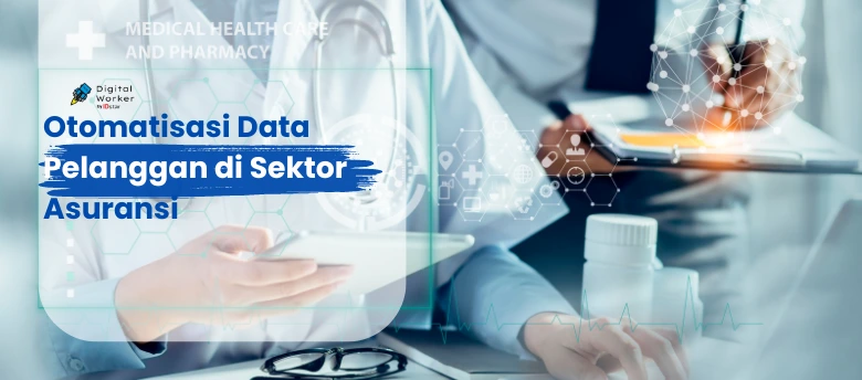 Otomatisasi Data Pelanggan: Mempercepat Proses Klaim Asuransi