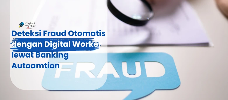 Deteksi Fraud Otomatis dengan Digital Worker: Amankan Bisnis Anda dari Risiko Penipuan